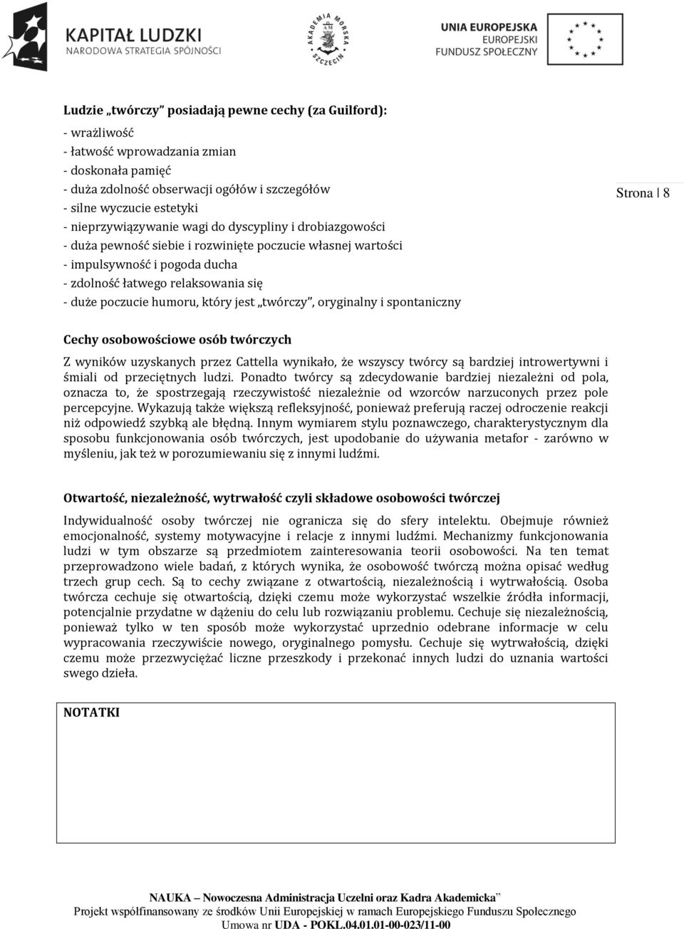 humoru, który jest twórczy, oryginalny i spontaniczny Strona 8 Cechy osobowościowe osób twórczych Z wyników uzyskanych przez Cattella wynikało, że wszyscy twórcy są bardziej introwertywni i śmiali od