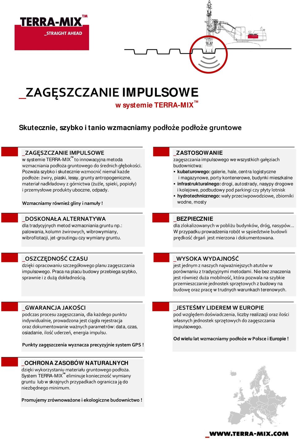 Pozwala szybko i skutecznie wzmocnić niemal każde podłoże: żwiry, piaski, lessy, grunty antropogeniczne, materiał nadkładowy z górnictwa (żużle, spieki, popioły) i przemysłowe produkty uboczne,