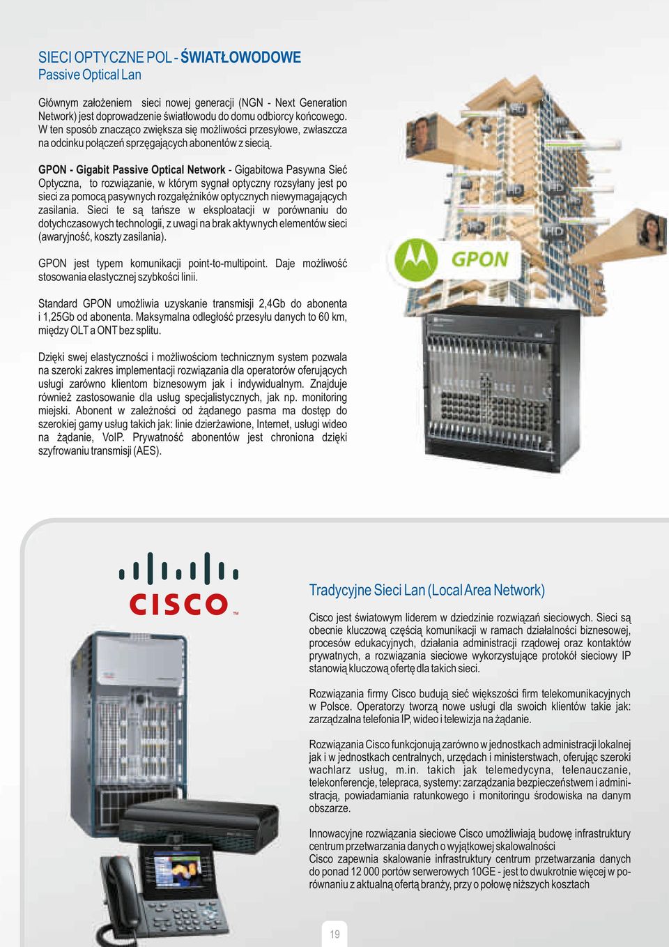 GPON - Gigabit Passive Optical Network - Gigabitowa Pasywna Sieć Optyczna, to rozwiązanie, w którym sygnał optyczny rozsyłany jest po sieci za pomocą pasywnych rozgałęźników optycznych