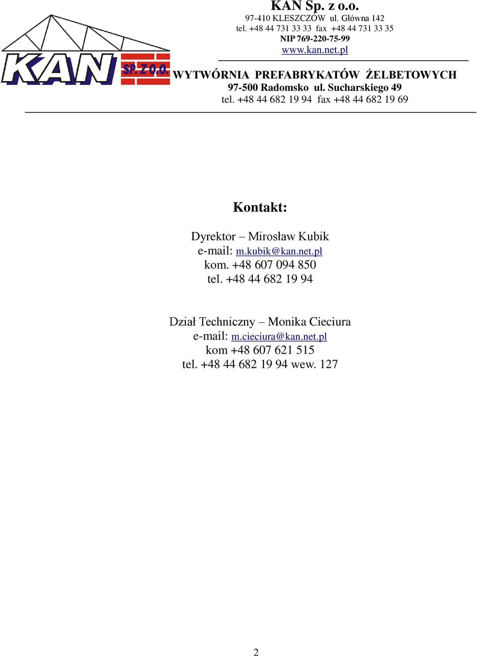 +48 44 682 19 94 fax +48 44 682 19 69 Kontakt: Dyrektor Mirosław Kubik e-mail: m.kubik@kan.net.pl kom.