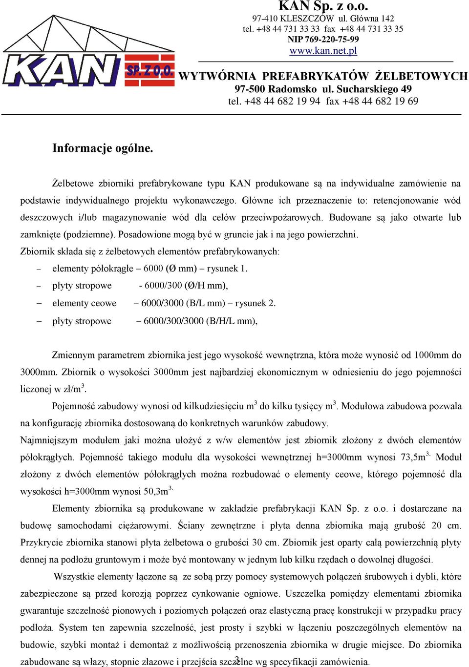 Główne ich przeznaczenie to: retencjonowanie wód deszczowych i/lub magazynowanie wód dla celów przeciwpożarowych. Budowane są jako otwarte lub zamknięte (podziemne).