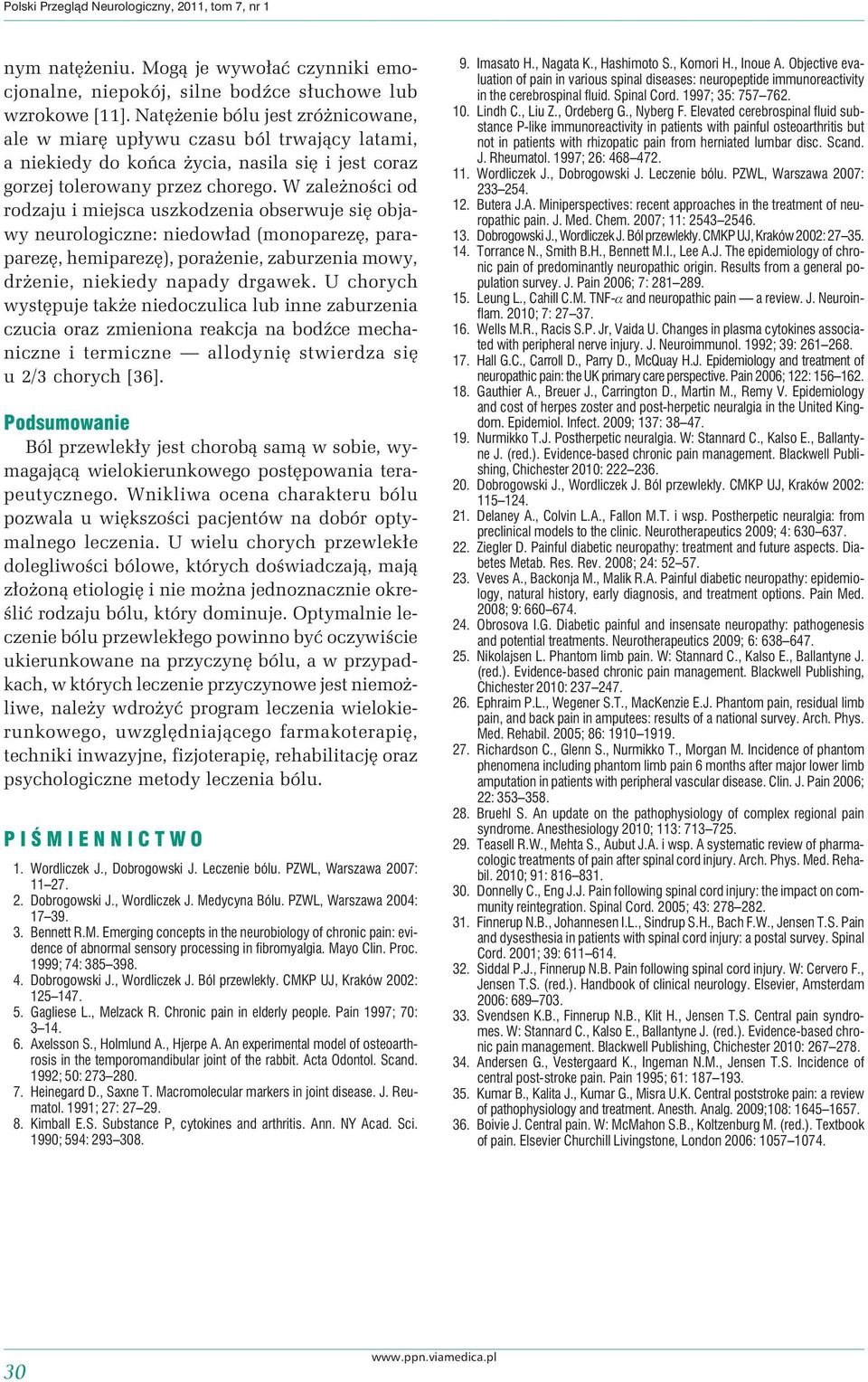 W zależności od rodzaju i miejsca uszkodzenia obserwuje się objawy neurologiczne: niedowład (monoparezę, paraparezę, hemiparezę), porażenie, zaburzenia mowy, drżenie, niekiedy napady drgawek.