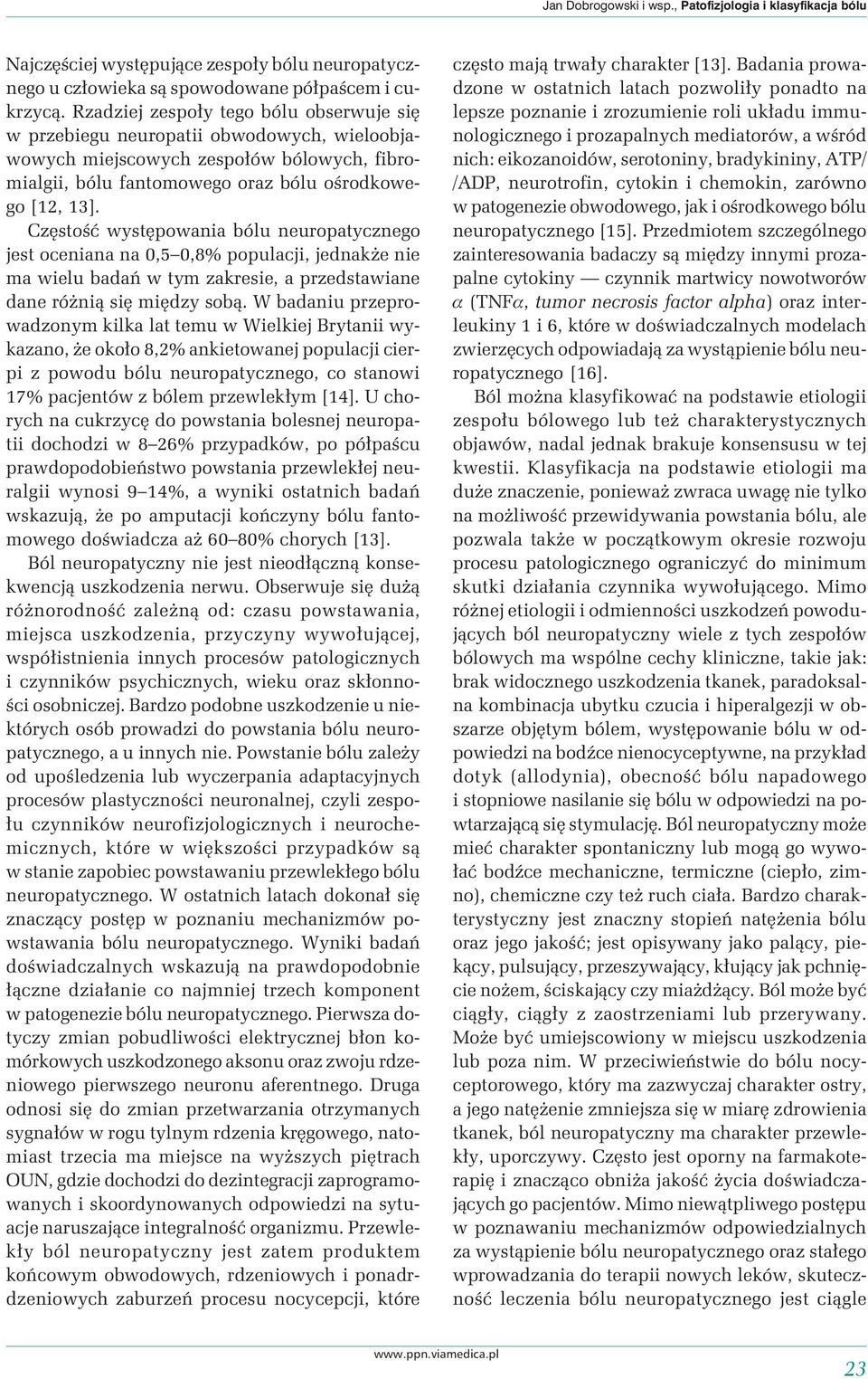 Częstość występowania bólu neuropatycznego jest oceniana na 0,5 0,8% populacji, jednakże nie ma wielu badań w tym zakresie, a przedstawiane dane różnią się między sobą.