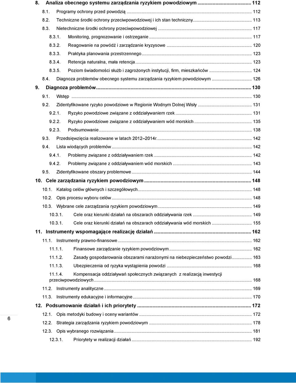 .. 123 8.3.4. Retencja naturalna, mała retencja... 123 8.3.5. Poziom świadomości służb i zagrożonych instytucji, firm, mieszkańców... 124 6 8.4. Diagnoza problemów obecnego systemu zarządzania ryzykiem powodziowym.