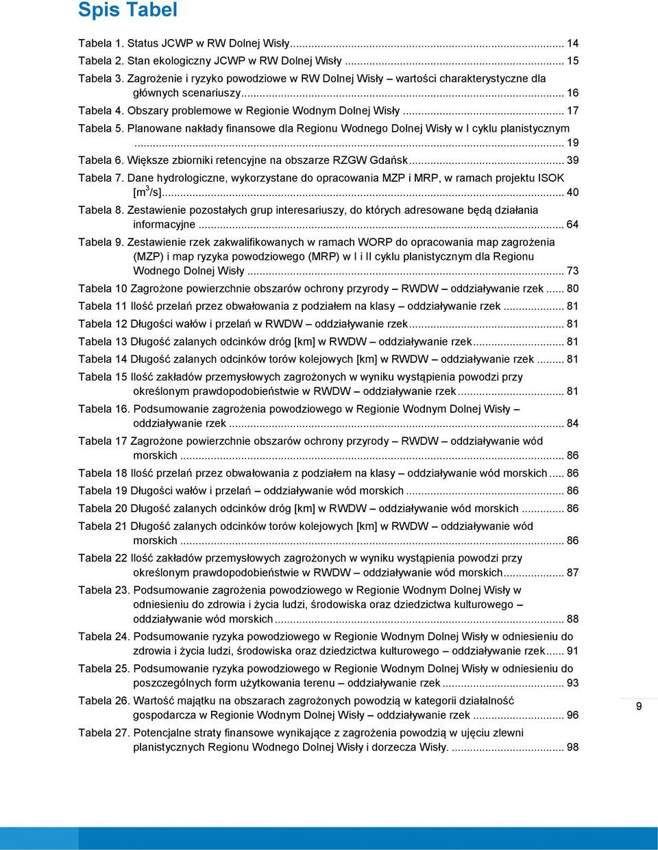 Planowane nakłady finansowe dla Regionu Wodnego Dolnej Wisły w I cyklu planistycznym... 19 Tabela 6. Większe zbiorniki retencyjne na obszarze RZGW Gdańsk... 39 Tabela 7.