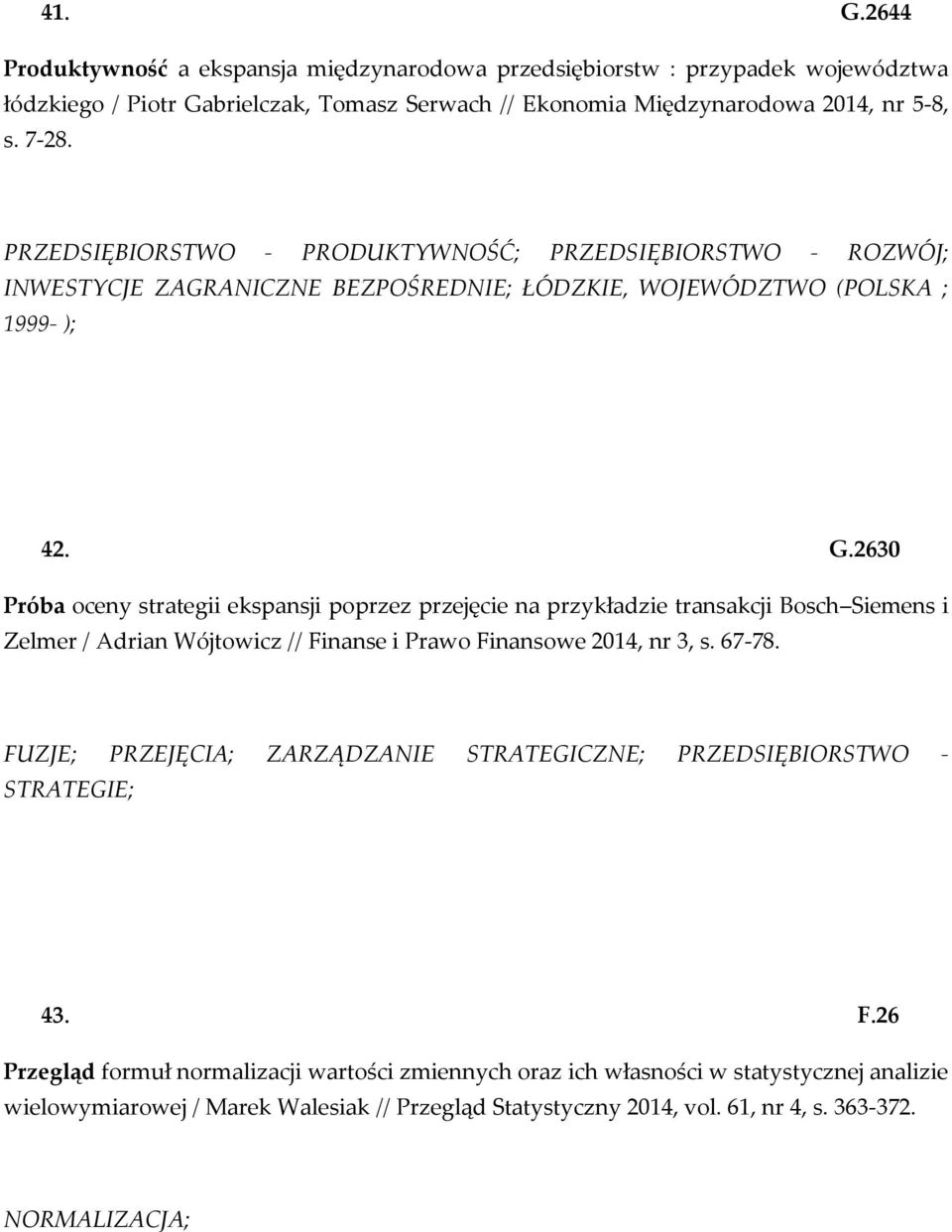 2630 Próba oceny strategii ekspansji poprzez przejęcie na przykładzie transakcji Bosch Siemens i Zelmer / Adrian Wójtowicz // Finanse i Prawo Finansowe 2014, nr 3, s. 67-78.