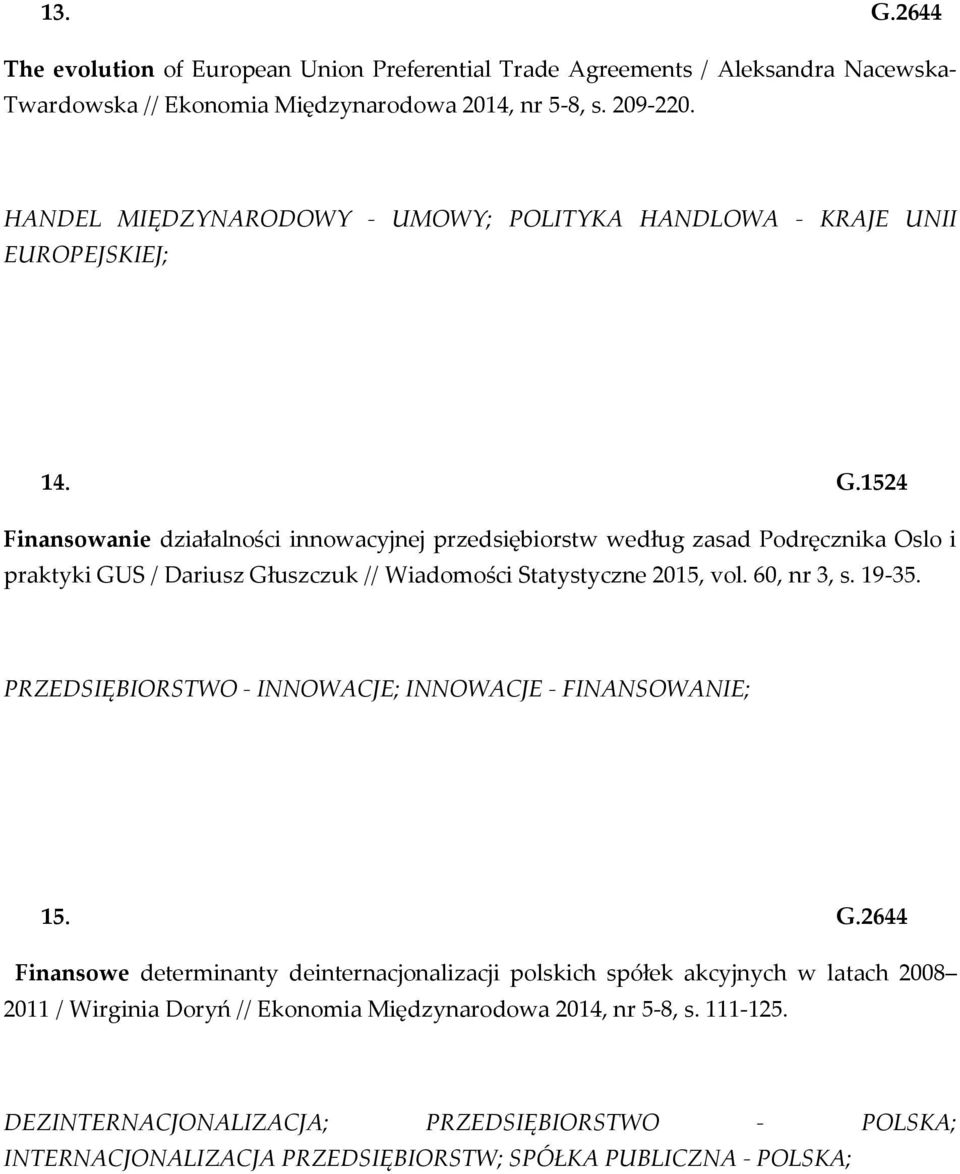 1524 Finansowanie działalności innowacyjnej przedsiębiorstw według zasad Podręcznika Oslo i praktyki GUS / Dariusz Głuszczuk // Wiadomości Statystyczne 2015, vol. 60, nr 3, s. 19-35.