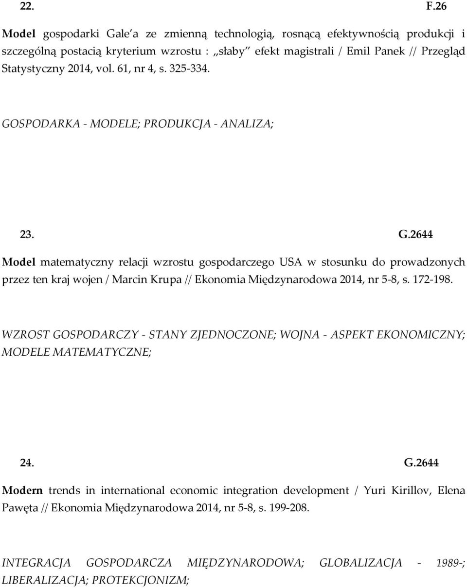 61, nr 4, s. 325-334. GOSPODARKA - MODELE; PRODUKCJA - ANALIZA; 23. G.2644 Model matematyczny relacji wzrostu gospodarczego USA w stosunku do prowadzonych przez ten kraj wojen / Marcin Krupa // Ekonomia Międzynarodowa 2014, nr 5-8, s.