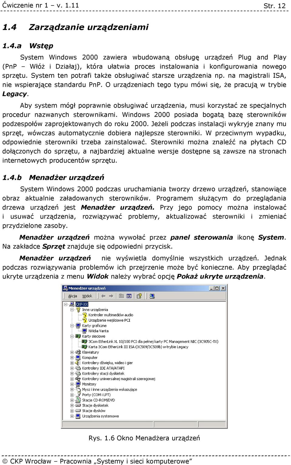 Aby system mógł poprawnie obsługiwać urządzenia, musi korzystać ze specjalnych procedur nazwanych sterownikami. Windows 2000 posiada bogatą bazę sterowników podzespołów zaprojektowanych do roku 2000.