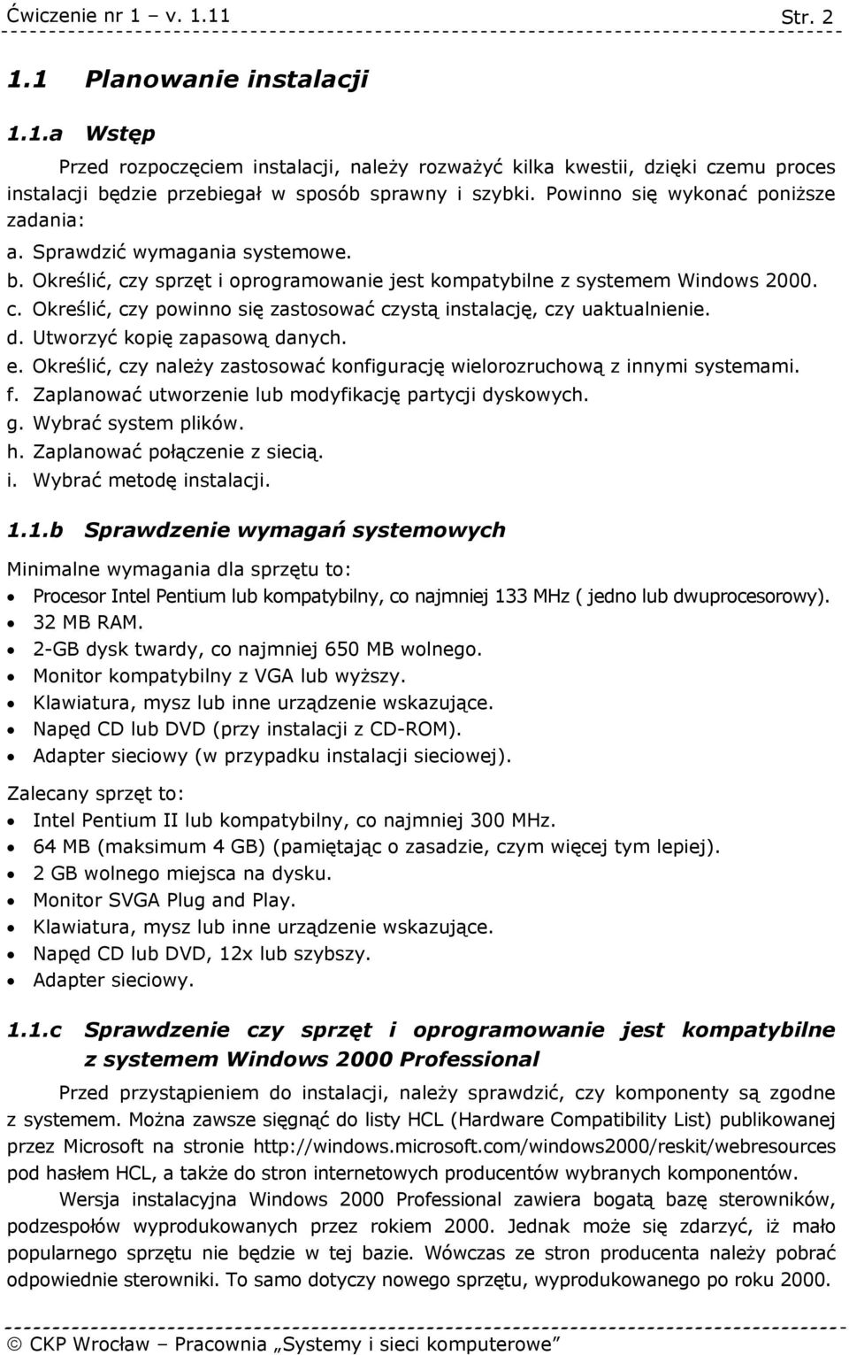 d. Utworzyć kopię zapasową danych. e. Określić, czy należy zastosować konfigurację wielorozruchową z innymi systemami. f. Zaplanować utworzenie lub modyfikację partycji dyskowych. g.