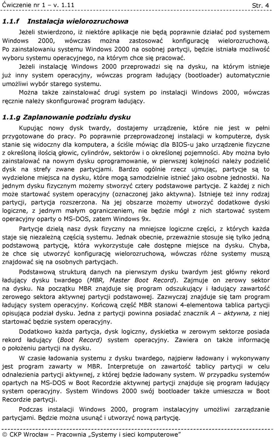 Jeżeli instalację Windows 2000 przeprowadzi się na dysku, na którym istnieje już inny system operacyjny, wówczas program ładujący (bootloader) automatycznie umożliwi wybór starego systemu.