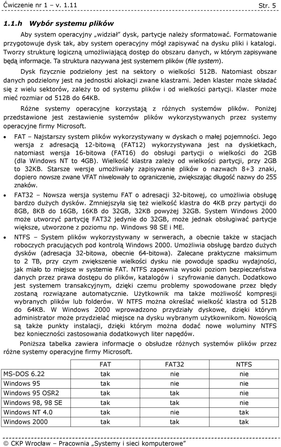 Dysk fizycznie podzielony jest na sektory o wielkości 512B. Natomiast obszar danych podzielony jest na jednostki alokacji zwane klastrami.