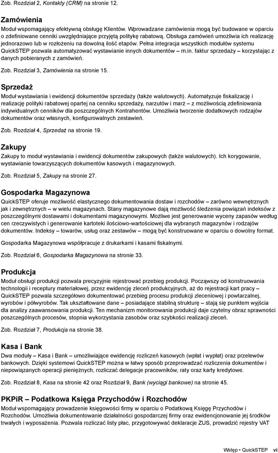 Obsługa zamówień umożliwia ich realizację jednorazowo lub w rozłożeniu na dowolną ilość etapów.