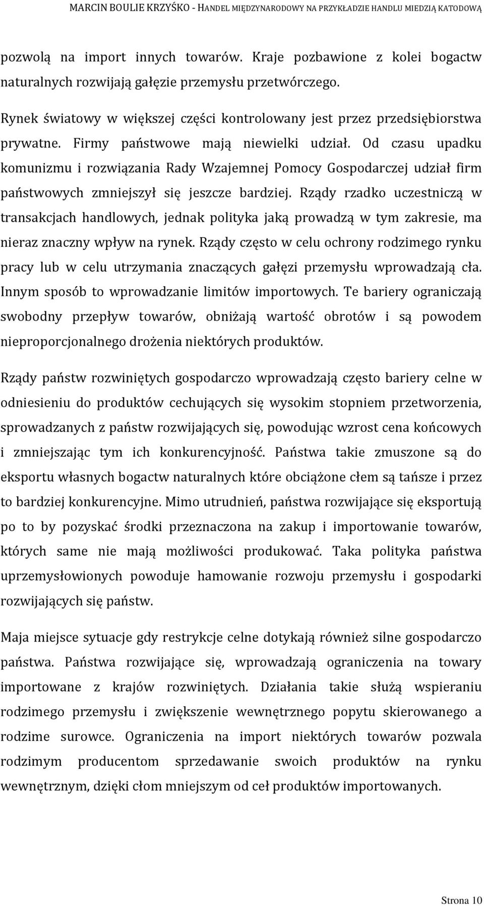 Od czasu upadku komunizmu i rozwiązania Rady Wzajemnej Pomocy Gospodarczej udział firm państwowych zmniejszył się jeszcze bardziej.