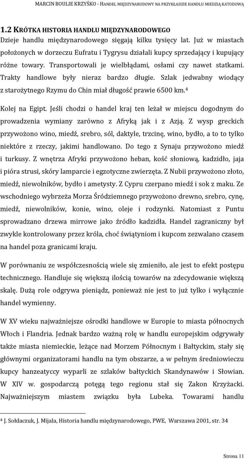 Trakty handlowe były nieraz bardzo długie. Szlak jedwabny wiodący z starożytnego Rzymu do Chin miał długość prawie 6500 km. 4 Kolej na Egipt.