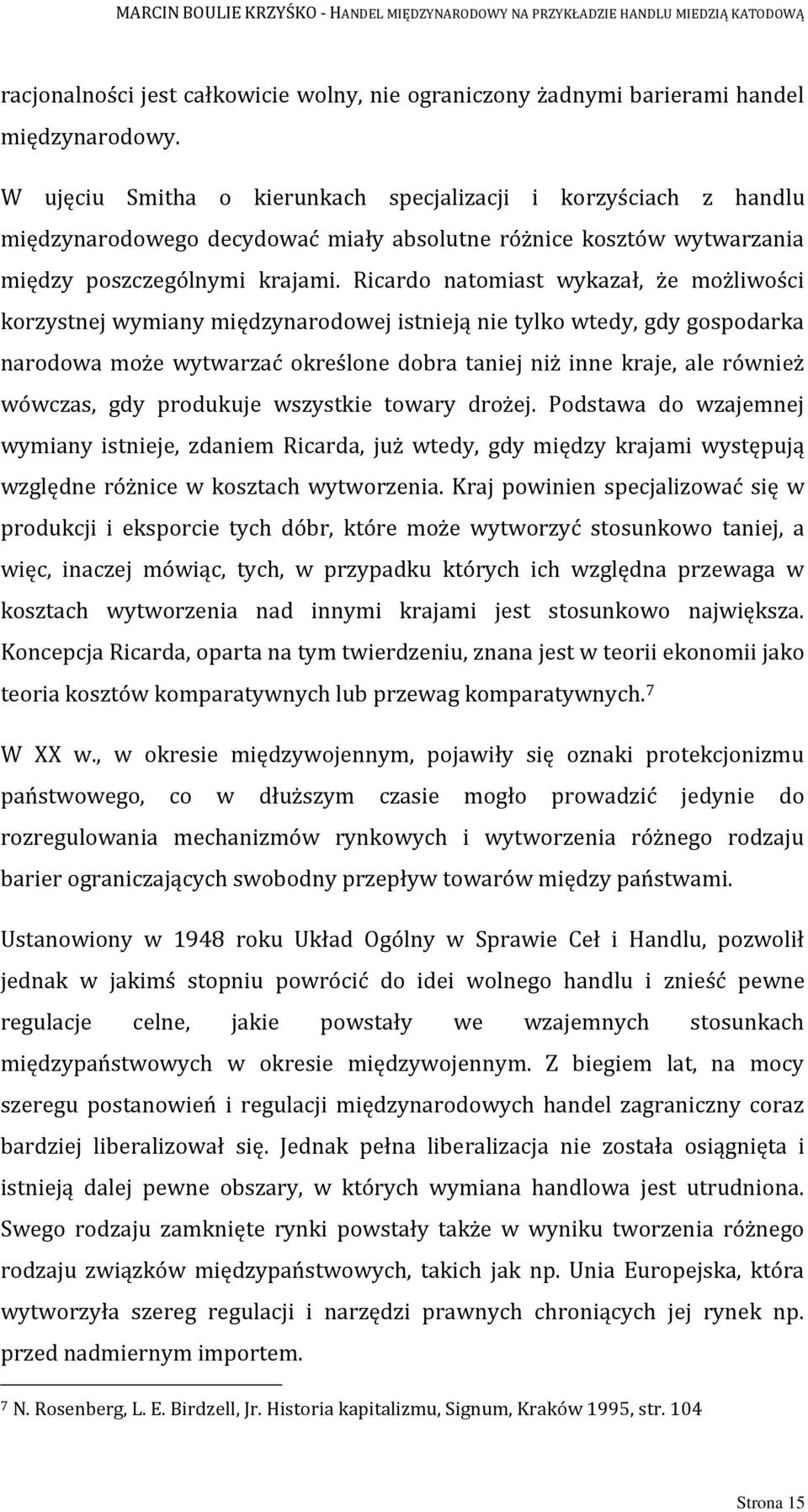 Ricardo natomiast wykazał, że możliwości korzystnej wymiany międzynarodowej istnieją nie tylko wtedy, gdy gospodarka narodowa może wytwarzać określone dobra taniej niż inne kraje, ale również