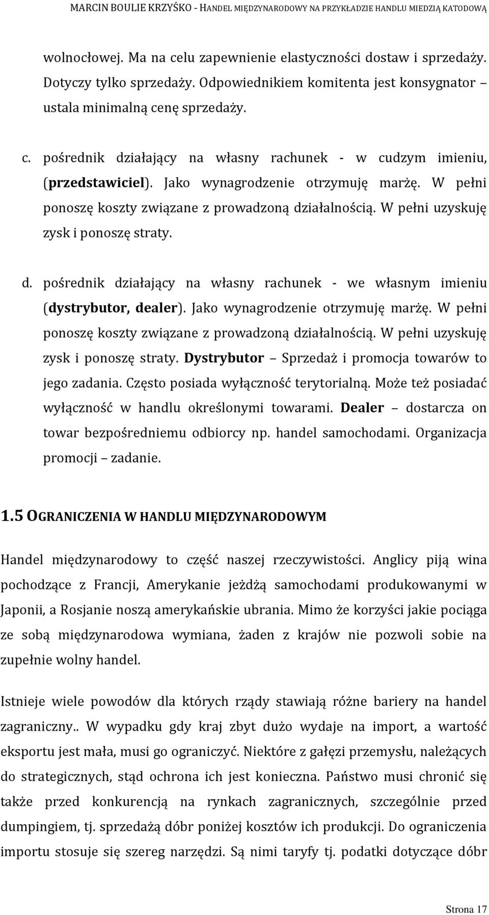 Jako wynagrodzenie otrzymuję marżę. W pełni ponoszę koszty związane z prowadzoną działalnością. W pełni uzyskuję zysk i ponoszę straty. Dystrybutor Sprzedaż i promocja towarów to jego zadania.