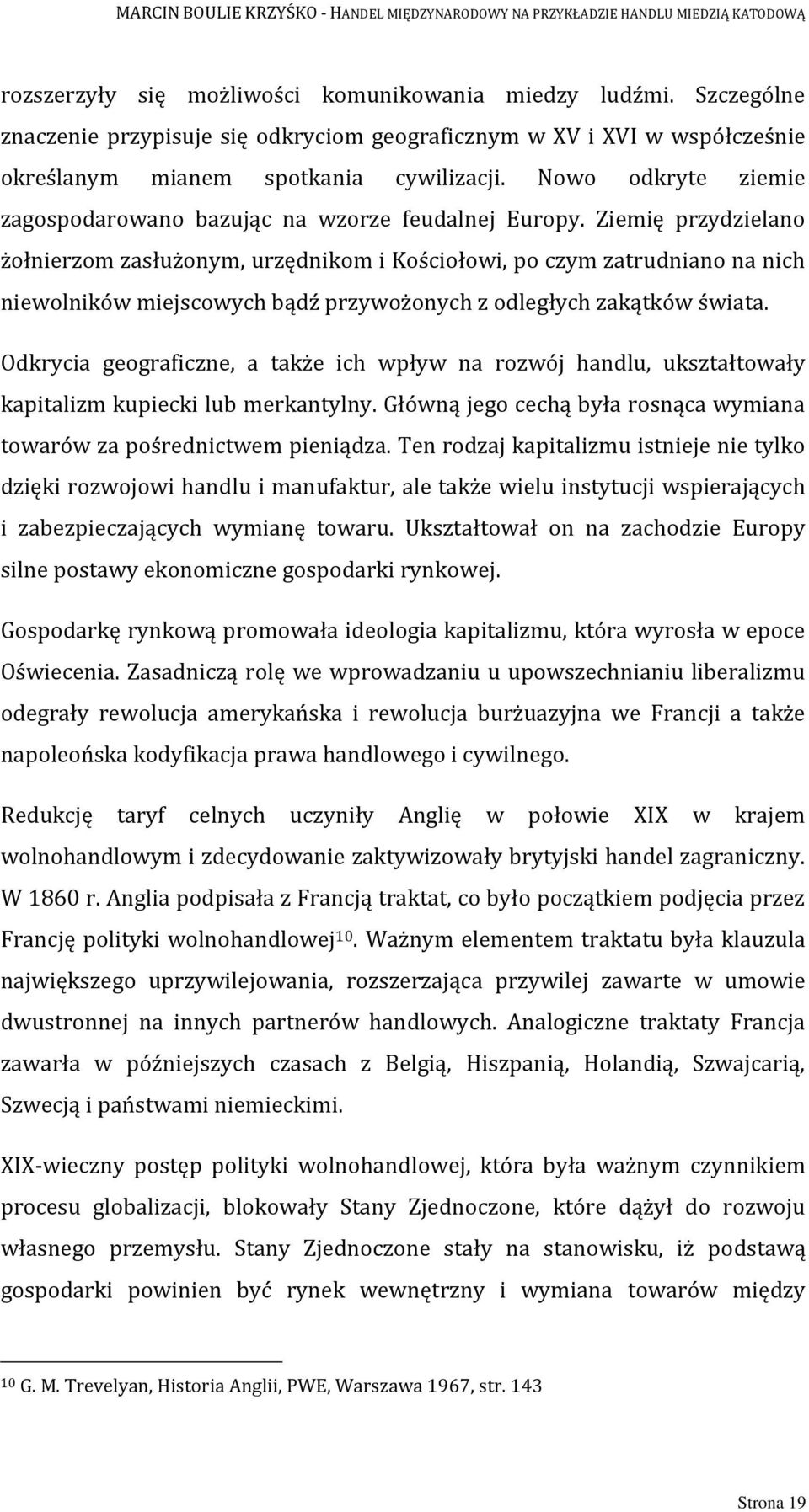 Ziemię przydzielano żołnierzom zasłużonym, urzędnikom i Kościołowi, po czym zatrudniano na nich niewolników miejscowych bądź przywożonych z odległych zakątków świata.