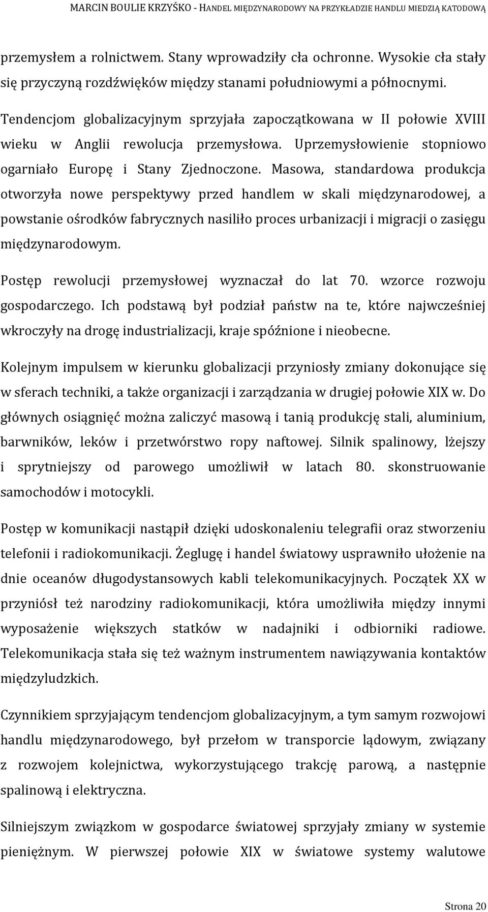 Masowa, standardowa produkcja otworzyła nowe perspektywy przed handlem w skali międzynarodowej, a powstanie ośrodków fabrycznych nasiliło proces urbanizacji i migracji o zasięgu międzynarodowym.