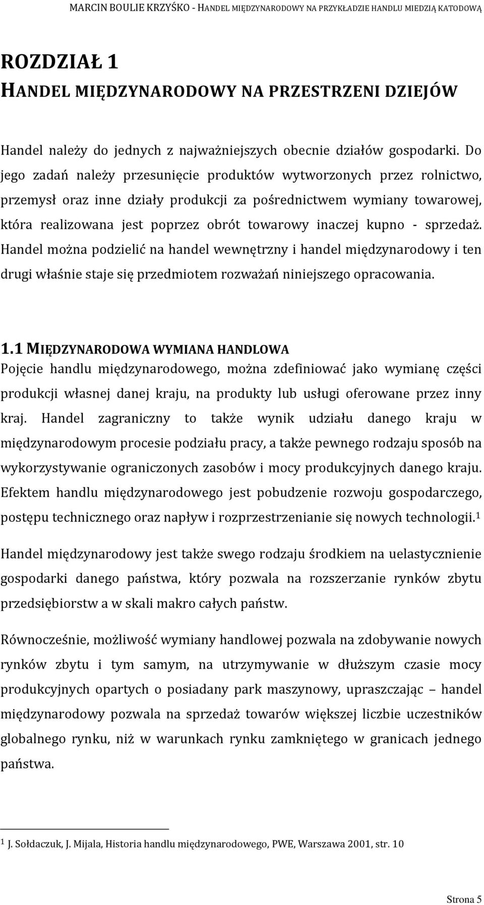 kupno - sprzedaż. Handel można podzielić na handel wewnętrzny i handel międzynarodowy i ten drugi właśnie staje się przedmiotem rozważań niniejszego opracowania. 1.