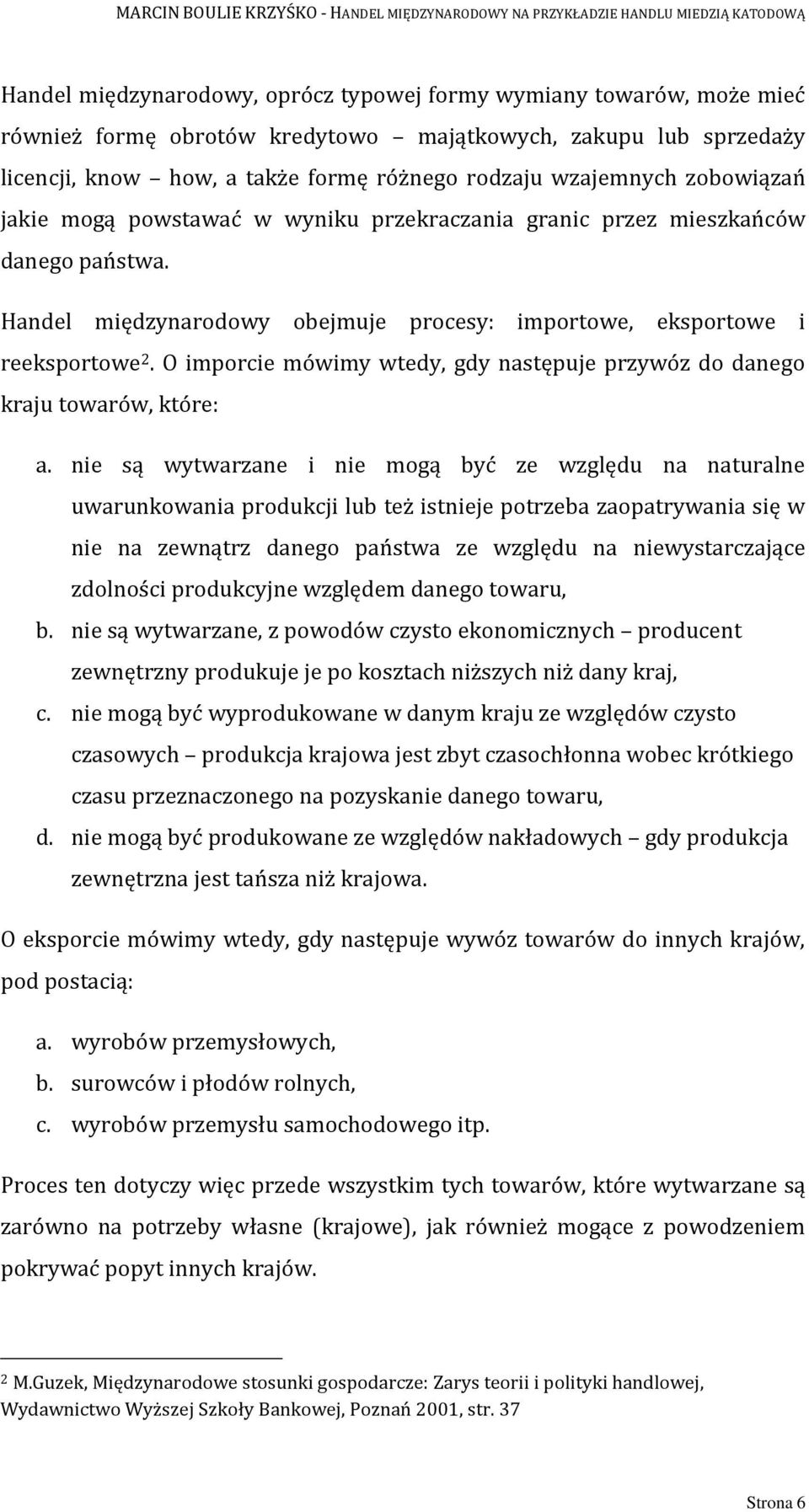 O imporcie mówimy wtedy, gdy następuje przywóz do danego kraju towarów, które: a.