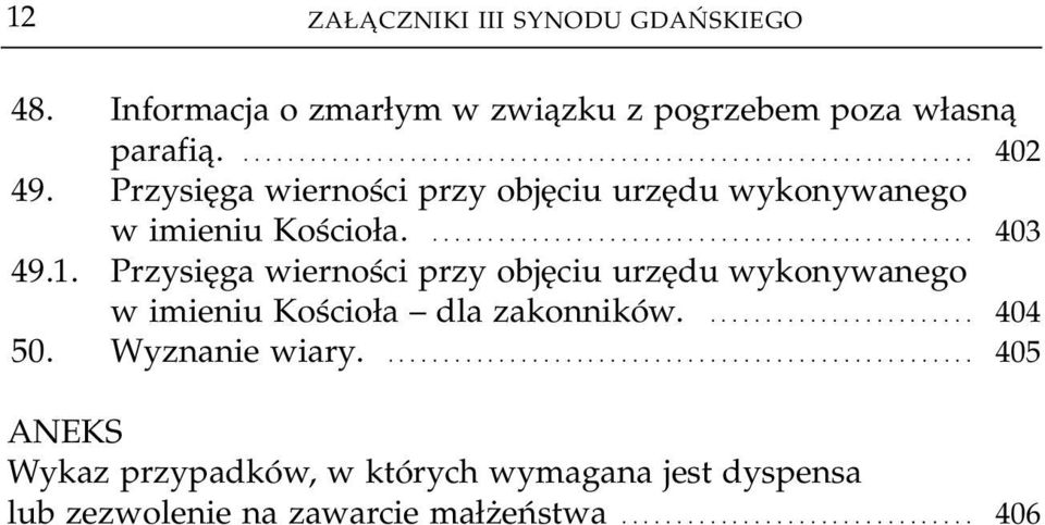 Przysięga wierności przy objęciu urzędu wykonywanego w imieniu Kościoła dla zakonników......................... 404 50. Wyznanie wiary.