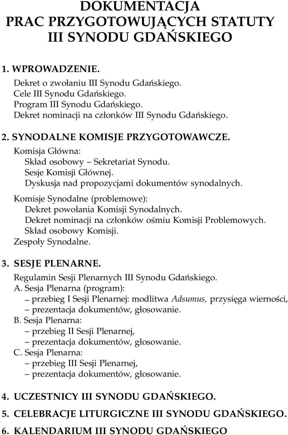 Dyskusja nad propozycjami dokumentów synodalnych. Komisje Synodalne (problemowe): Dekret powołania Komisji Synodalnych. Dekret nominacji na członków ośmiu Komisji Problemowych. Skład osobowy Komisji.