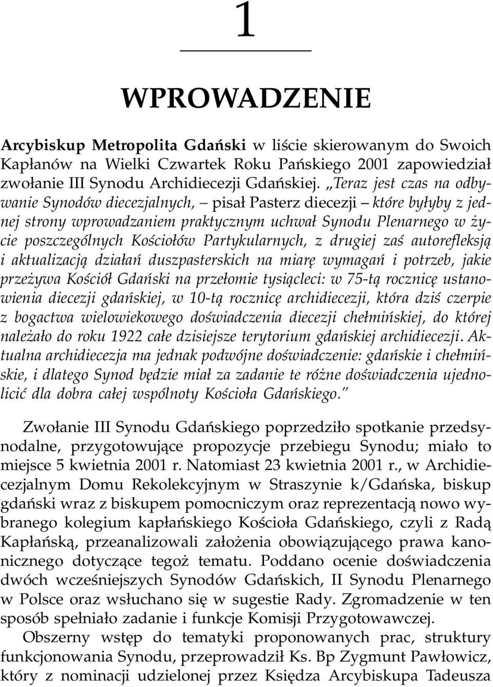 Partykularnych, z drugiej zaś autorefleksją i aktualizacją działań duszpasterskich na miarę wymagań i potrzeb, jakie przeżywa Kościół Gdański na przełomie tysiącleci: w 75 tą rocznicę ustano wienia