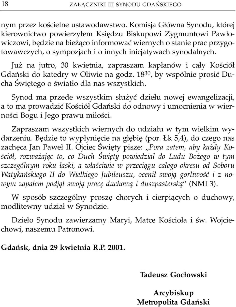 inicjatywach synodalnych. Już na jutro, 30 kwietnia, zapraszam kapłanów i cały Kościół Gdański do katedry w Oliwie na godz. 1830, by wspólnie prosić Du cha Świętego o światło dla nas wszystkich.