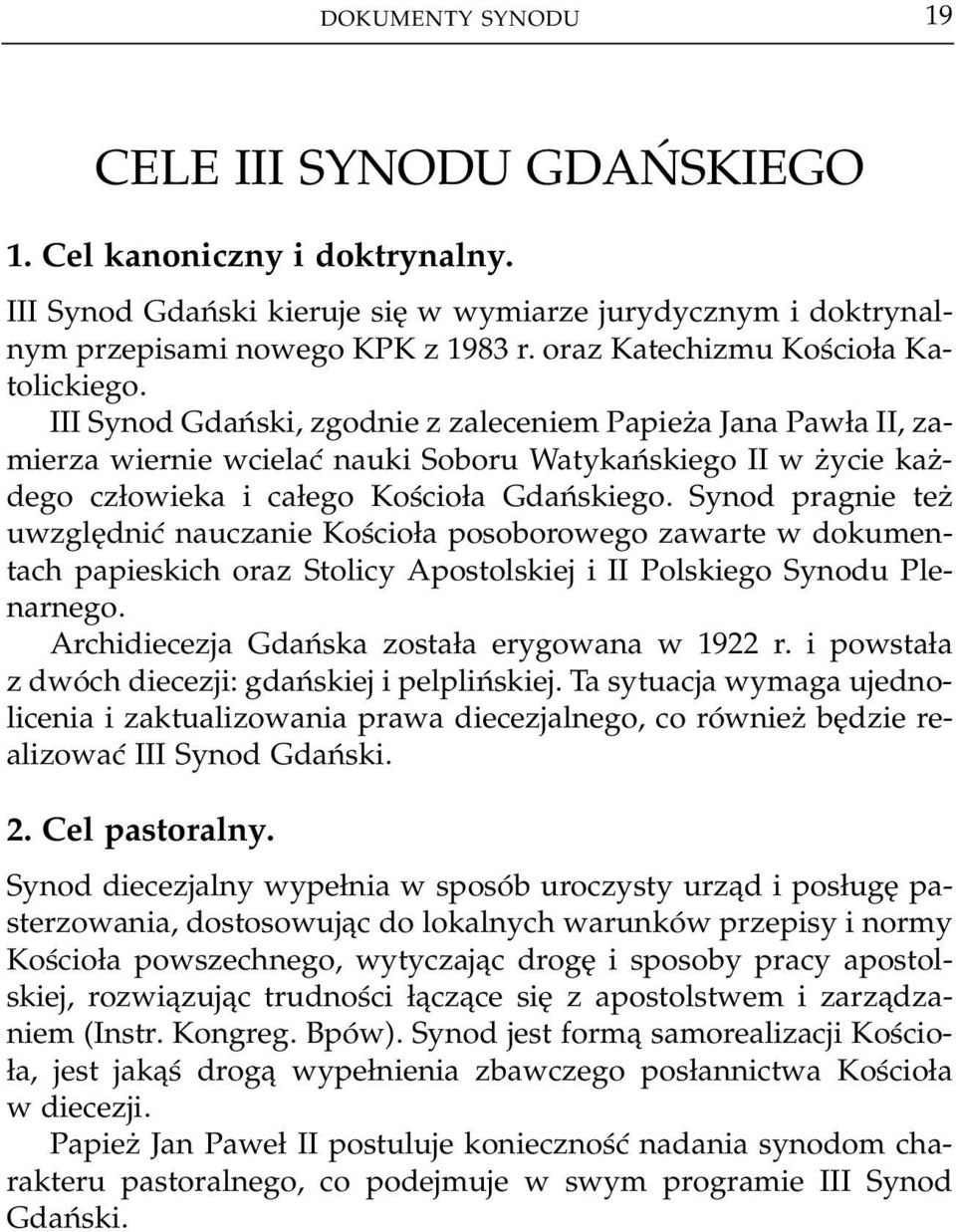 III Synod Gdański, zgodnie z zaleceniem Papieża Jana Pawła II, za mierza wiernie wcielać nauki Soboru Watykańskiego II w życie każ dego człowieka i całego Kościoła Gdańskiego.