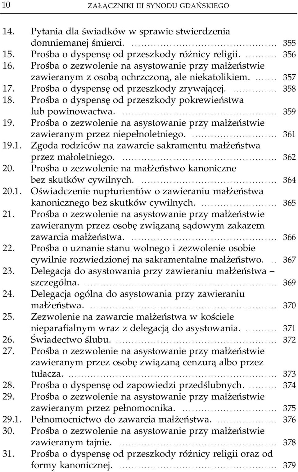 Prośba o dyspensę od przeszkody zrywającej............... 358 18. Prośba o dyspensę od przeszkody pokrewieństwa lub powinowactwa.................................................. 359 19.