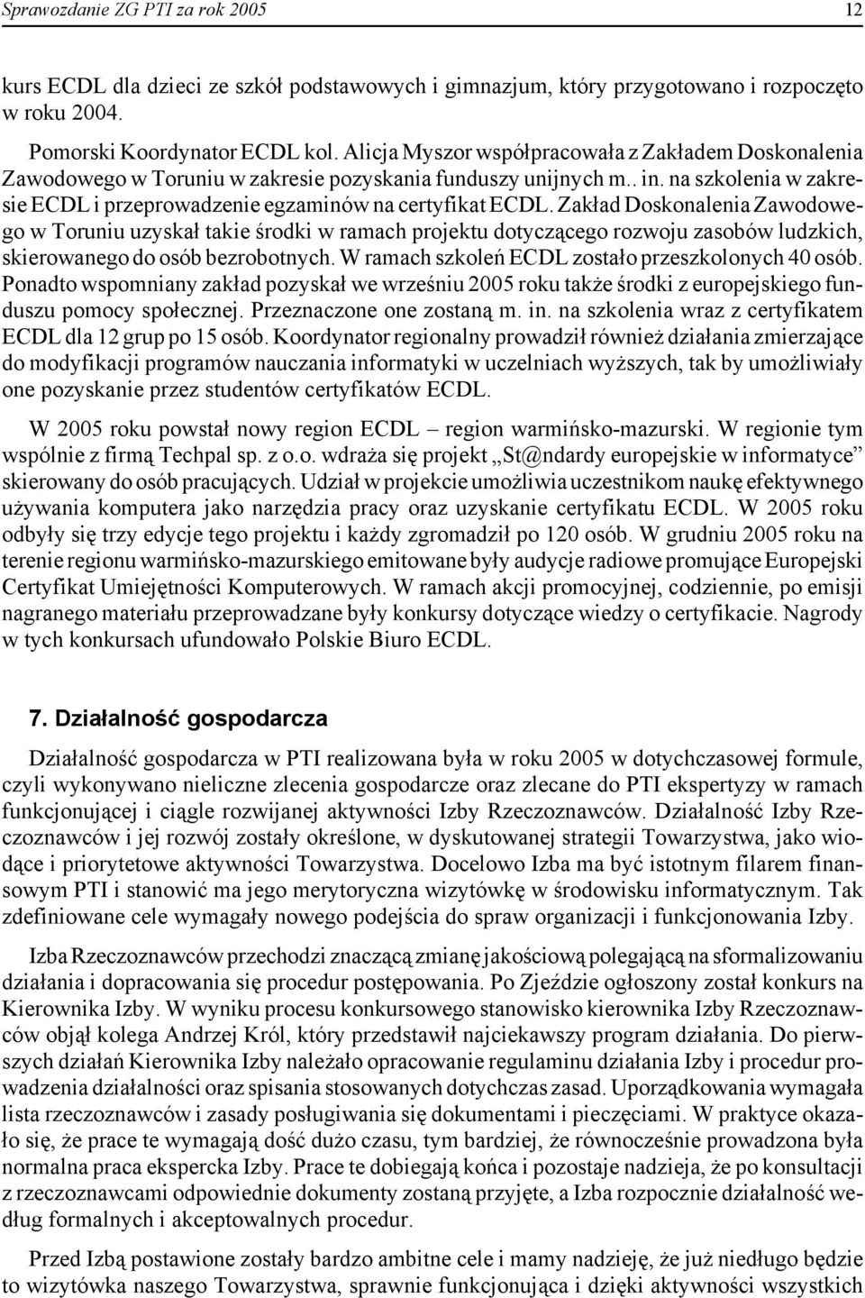 Zakład Doskonalenia Zawodowego w Toruniu uzyskał takie środki w ramach projektu dotyczącego rozwoju zasobów ludzkich, skierowanego do osób bezrobotnych.