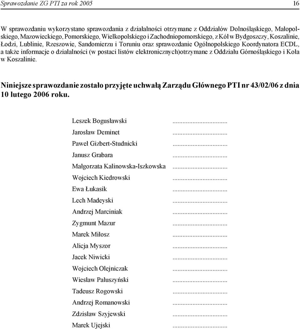 postaci listów elektronicznych)otrzymane z Oddziału Górnośląskiego i Koła w Koszalinie. Niniejsze sprawozdanie zostało przyjęte uchwałą Zarządu Głównego PTI nr 43/02/06 z dnia 10 lutego 2006 roku.