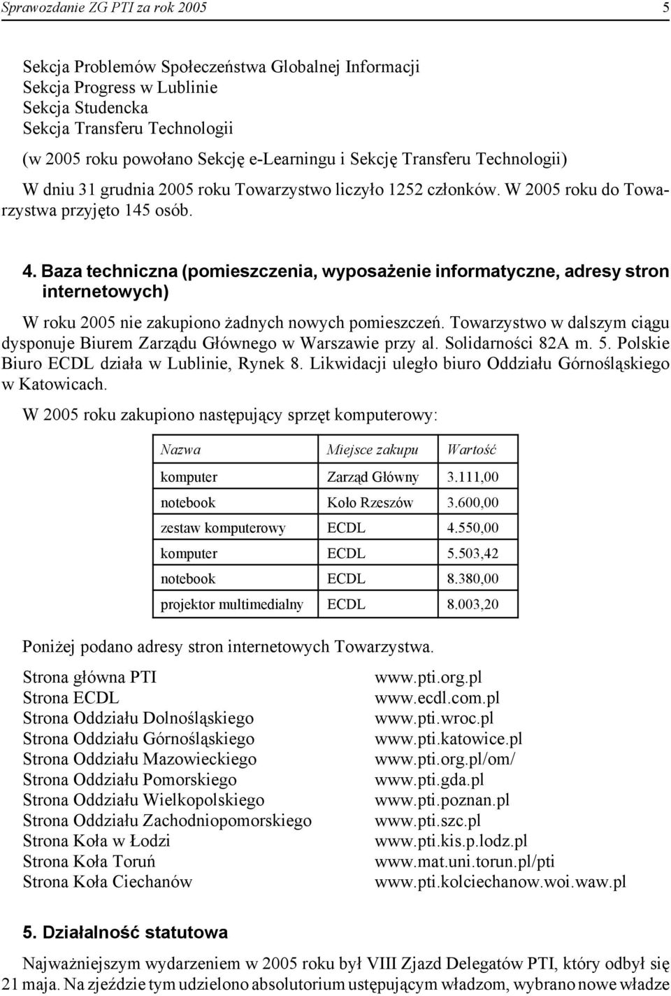 Baza techniczna (pomieszczenia, wyposażenie informatyczne, adresy stron internetowych) W roku 2005 nie zakupiono żadnych nowych pomieszczeń.