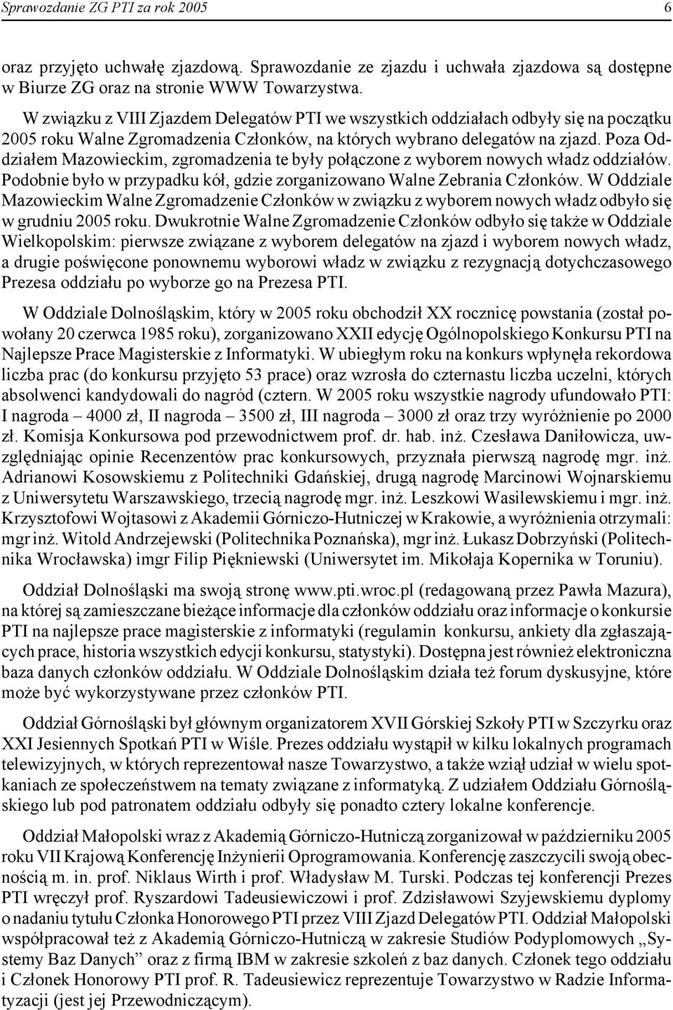 Poza Oddziałem Mazowieckim, zgromadzenia te były połączone z wyborem nowych władz oddziałów. Podobnie było w przypadku kół, gdzie zorganizowano Walne Zebrania Członków.