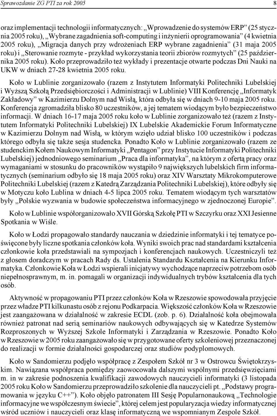 Koło przeprowadziło też wykłady i prezentacje otwarte podczas Dni Nauki na UKW w dniach 27-28 kwietnia 2005 roku.