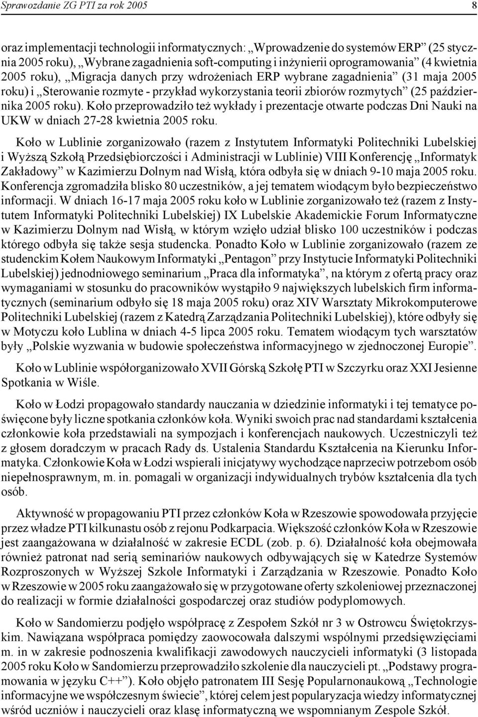 Koło przeprowadziło też wykłady i prezentacje otwarte podczas Dni Nauki na UKW w dniach 27-28 kwietnia 2005 roku.