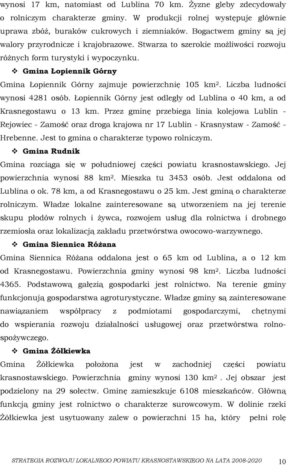 Gmina Łopiennik Górny Gmina Łopiennik Górny zajmuje powierzchnię 105 km 2. Liczba ludności wynosi 4281 osób. Łopiennik Górny jest odległy od Lublina o 40 km, a od Krasnegostawu o 13 km.