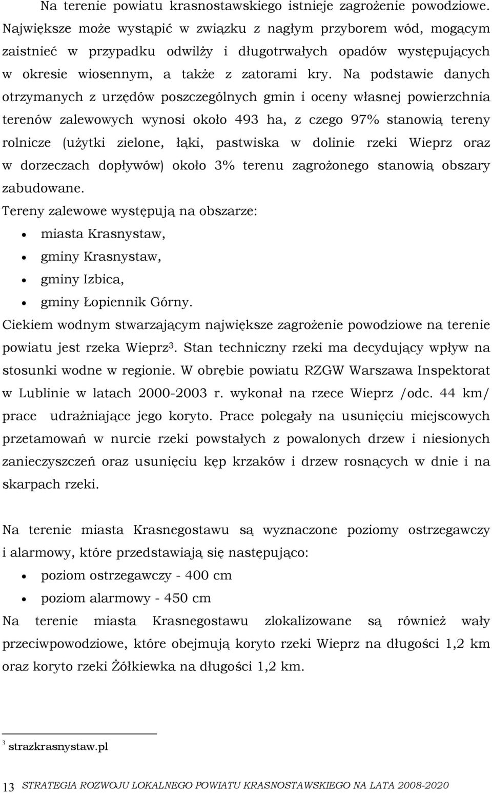 Na podstawie danych otrzymanych z urzędów poszczególnych gmin i oceny własnej powierzchnia terenów zalewowych wynosi około 493 ha, z czego 97% stanowią tereny rolnicze (użytki zielone, łąki,