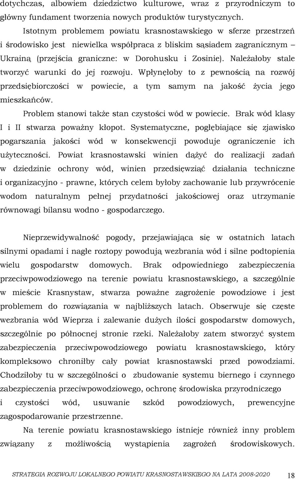 Należałoby stale tworzyć warunki do jej rozwoju. Wpłynęłoby to z pewnością na rozwój przedsiębiorczości w powiecie, a tym samym na jakość życia jego mieszkańców.