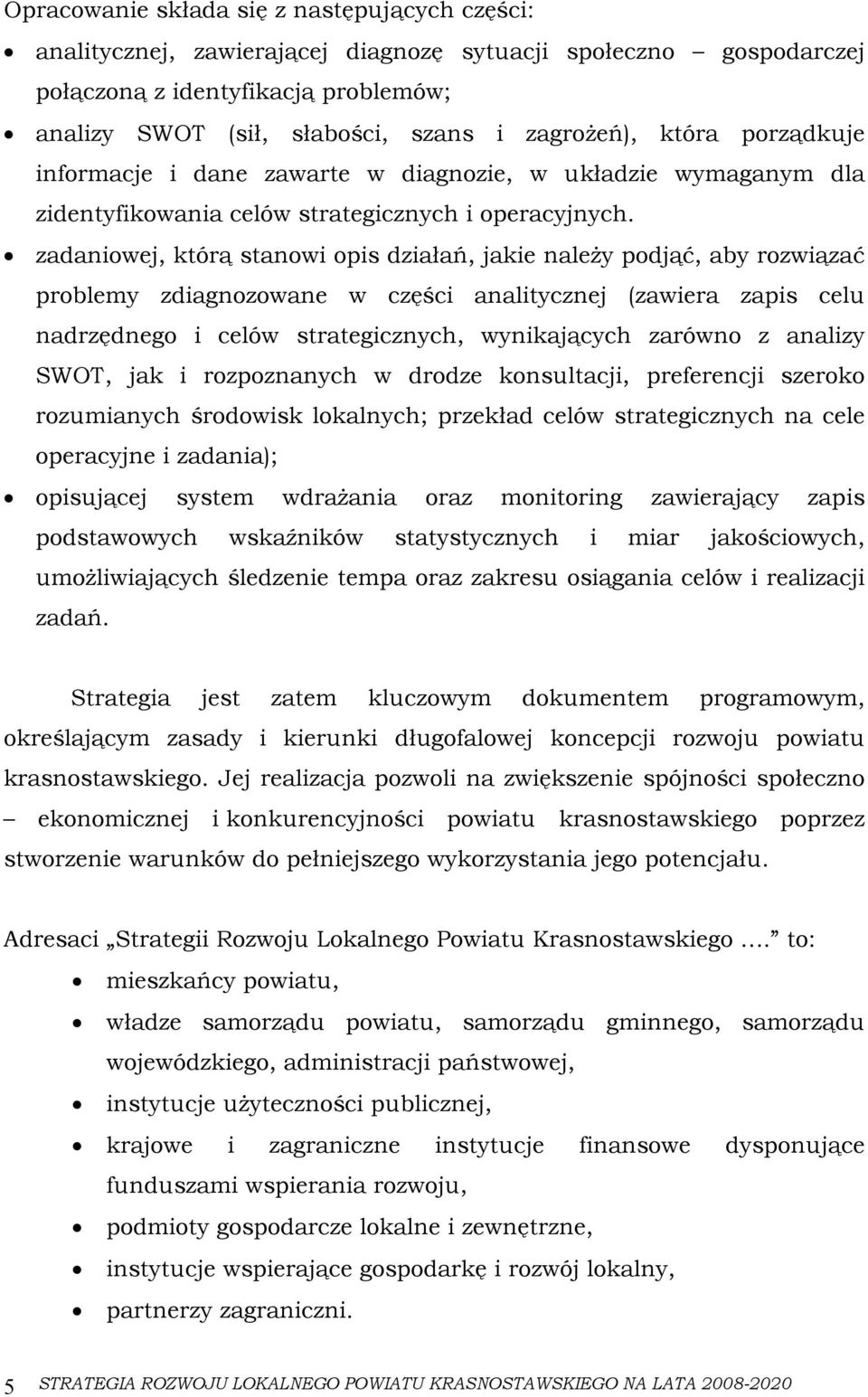 zadaniowej, którą stanowi opis działań, jakie należy podjąć, aby rozwiązać problemy zdiagnozowane w części analitycznej (zawiera zapis celu nadrzędnego i celów strategicznych, wynikających zarówno z