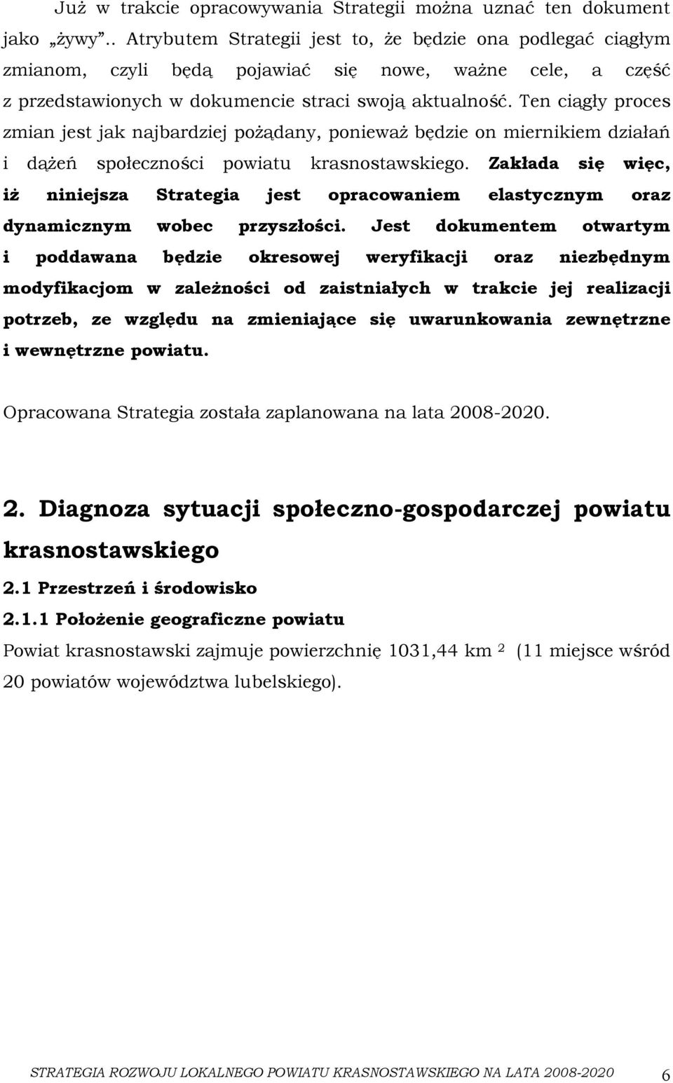 Ten ciągły proces zmian jest jak najbardziej pożądany, ponieważ będzie on miernikiem działań i dążeń społeczności powiatu krasnostawskiego.