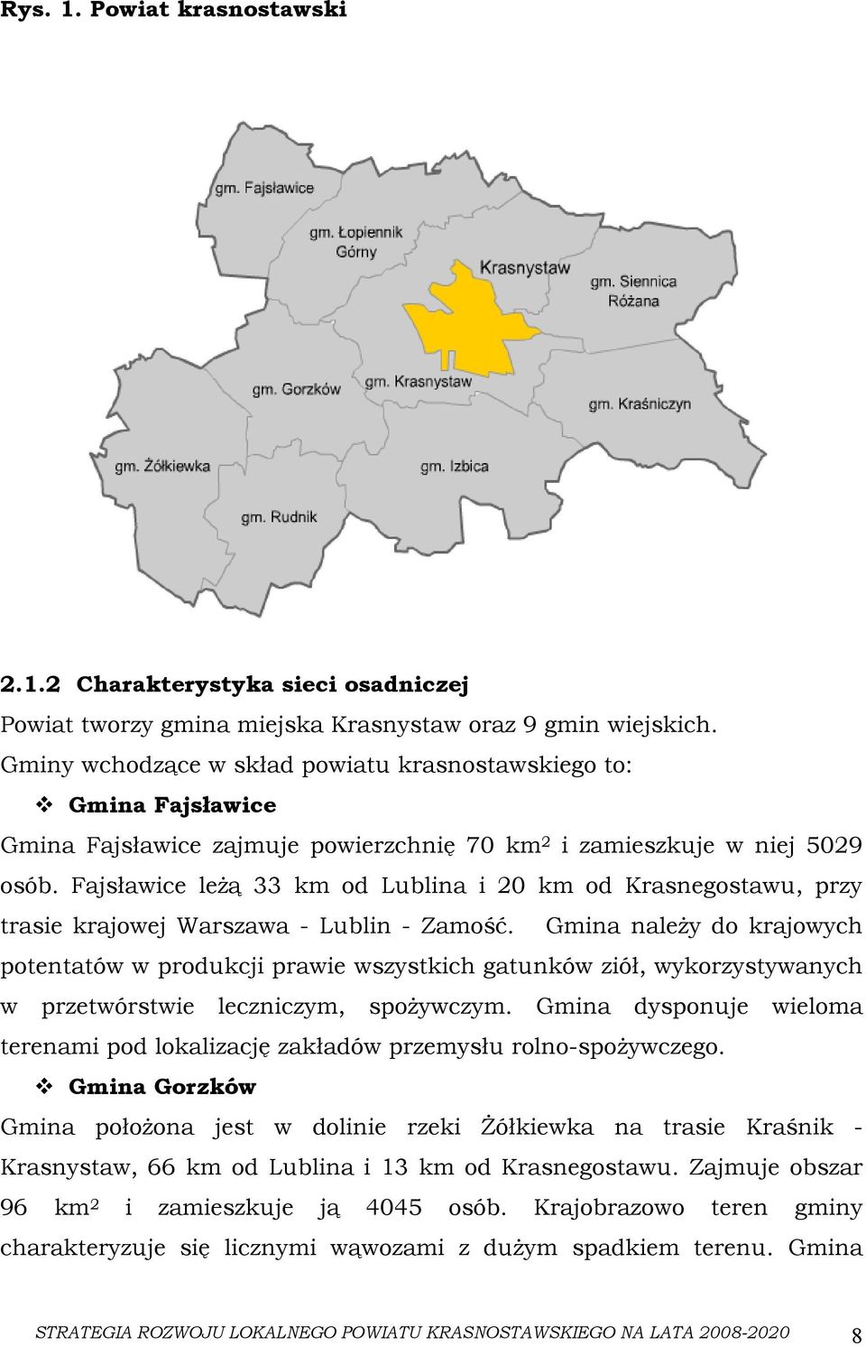 Fajsławice leżą 33 km od Lublina i 20 km od Krasnegostawu, przy trasie krajowej Warszawa - Lublin - Zamość.