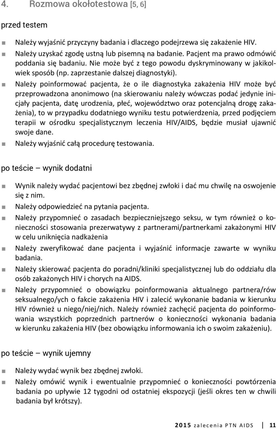 Należy poinformować pacjenta, że o ile diagnostyka zakażenia HIV może być przeprowadzona anonimowo (na skierowaniu należy wówczas podać jedynie inicjały pacjenta, datę urodzenia, płeć, województwo