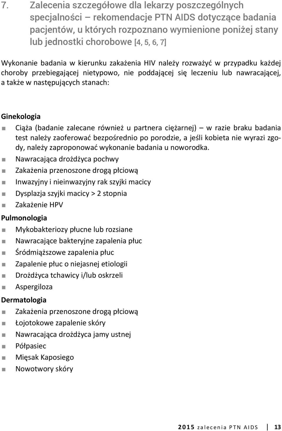 Ginekologia Ciąża (badanie zalecane również u partnera ciężarnej) w razie braku badania test należy zaoferować bezpośrednio po porodzie, a jeśli kobieta nie wyrazi zgody, należy zaproponować