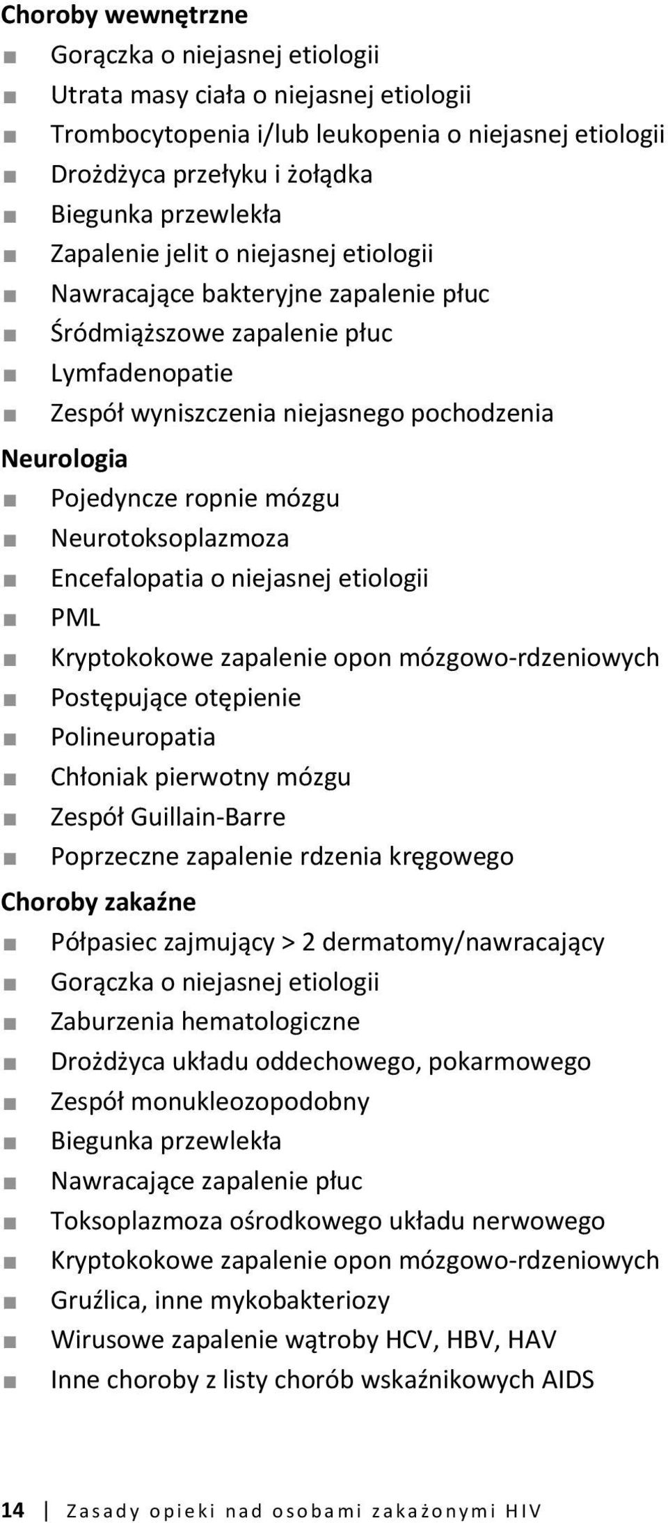 Neurotoksoplazmoza Encefalopatia o niejasnej etiologii PML Kryptokokowe zapalenie opon mózgowo-rdzeniowych Postępujące otępienie Polineuropatia Chłoniak pierwotny mózgu Zespół Guillain-Barre