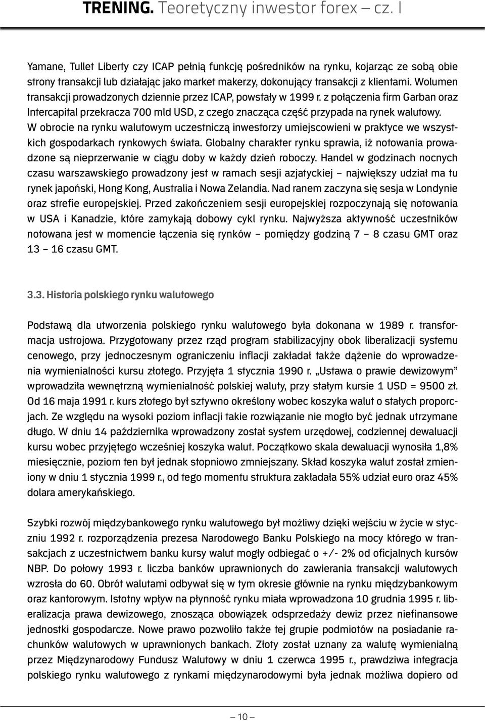 W obrocie na rynku walutowym uczestniczą inwestorzy umiejscowieni w praktyce we wszystkich gospodarkach rynkowych świata.