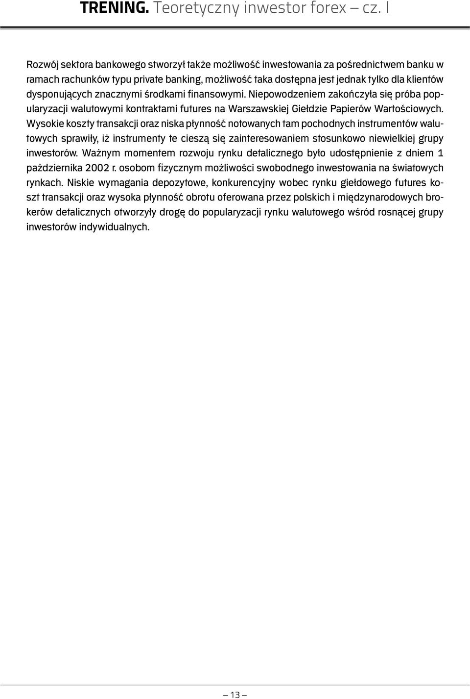 Wysokie koszty transakcji oraz niska płynność notowanych tam pochodnych instrumentów walutowych sprawiły, iż instrumenty te cieszą się zainteresowaniem stosunkowo niewielkiej grupy inwestorów.