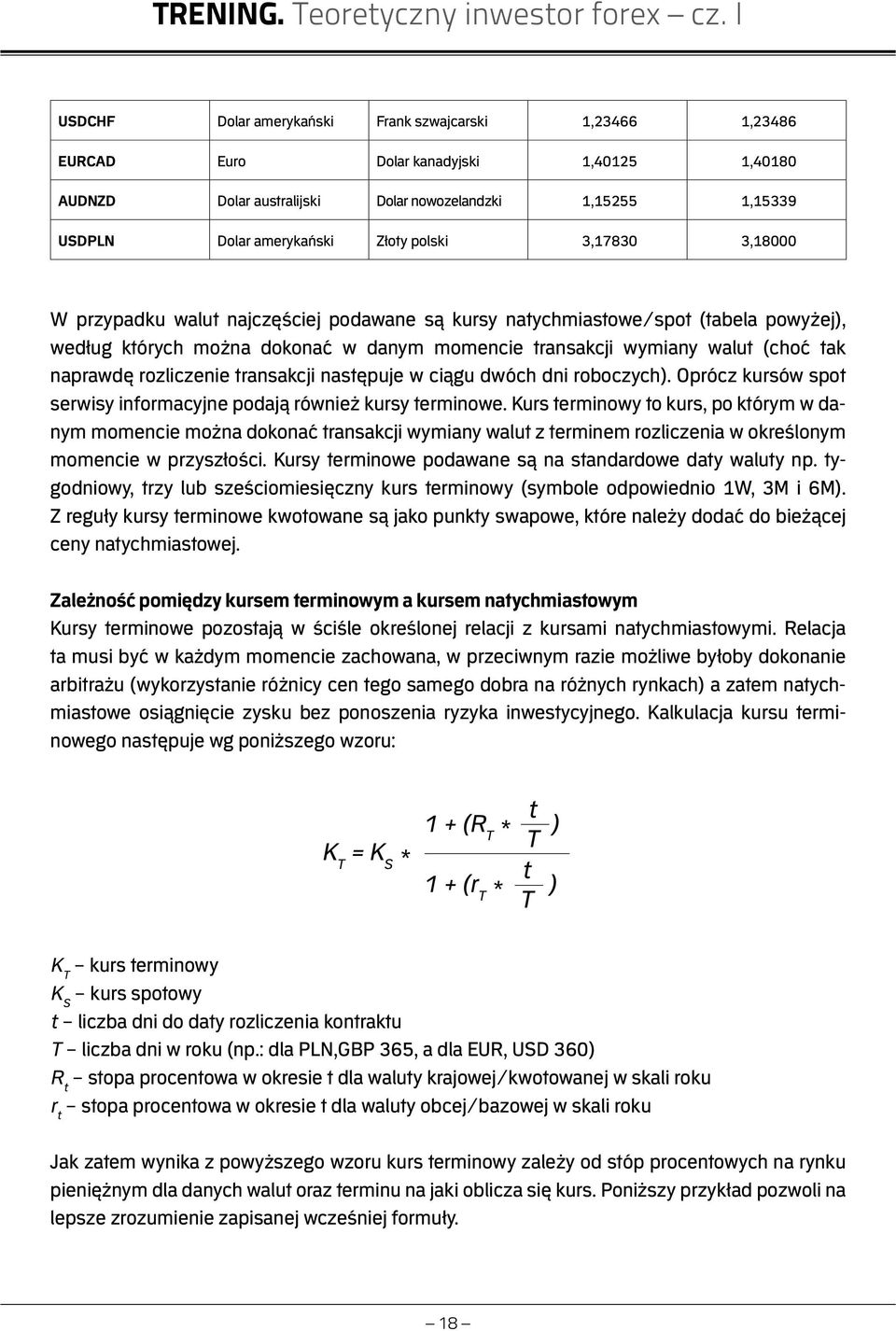 rozliczenie transakcji następuje w ciągu dwóch dni roboczych). Oprócz kursów spot serwisy informacyjne podają również kursy terminowe.