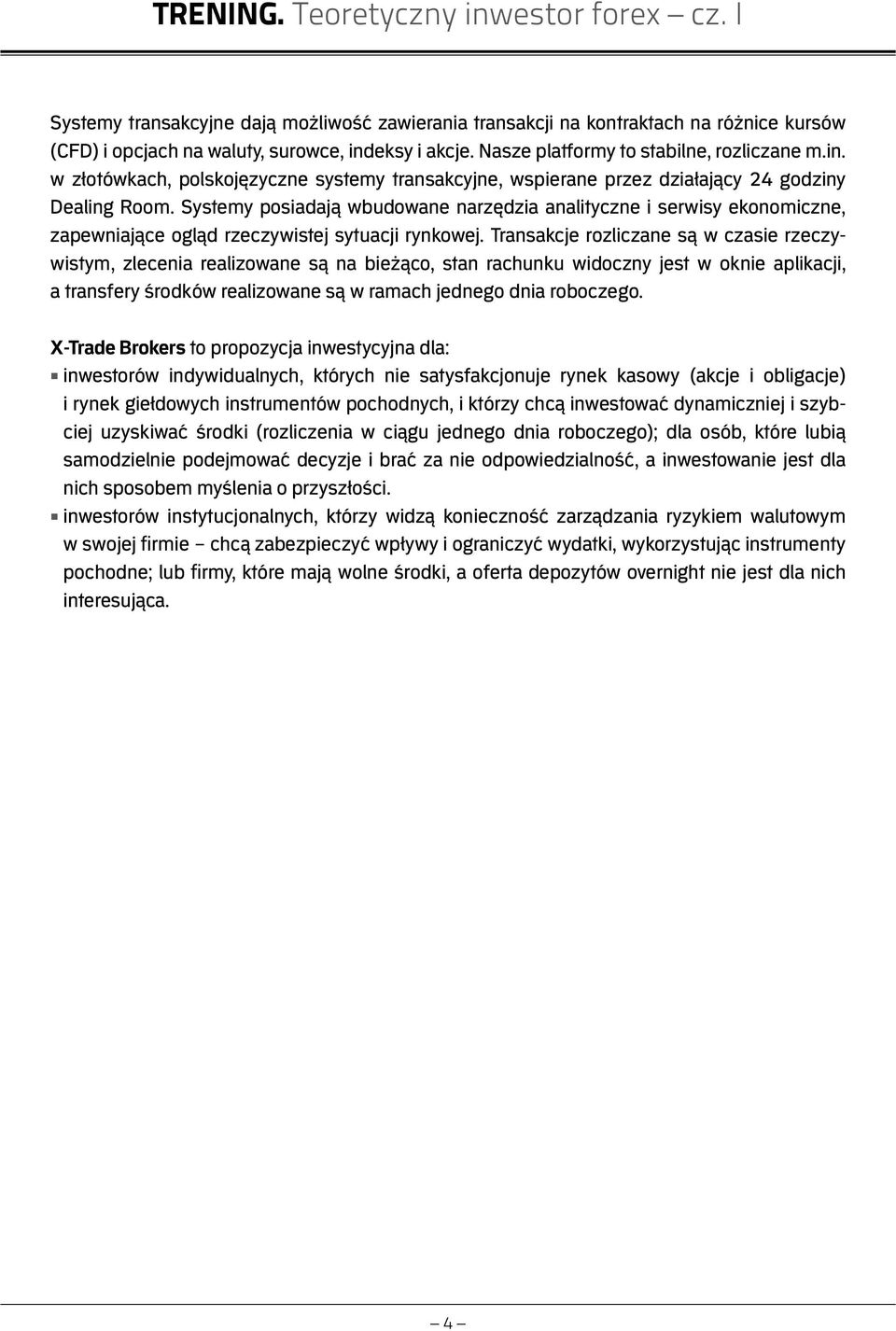 Systemy posiadają wbudowane narzędzia analityczne i serwisy ekonomiczne, zapewniające ogląd rzeczywistej sytuacji rynkowej.